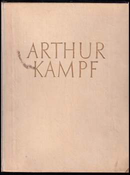 Arthur Kampf: Arthur Kampf - 147 Abb. von Werken des Künstlers, davon 15 in farb. Wiedergaben; Einl. von Bruno Kroll