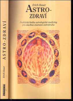 Erich Bauer: Astro-zdraví : praktická kniha astrologické medicíny pro všechna znamení zvěrokruhu