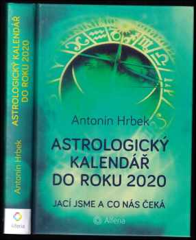 Astrologický kalendář do roku 2020 : jací jsme a co nás čeká - Antonín Hrbek (2016, Alferia) - ID: 440175