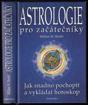 Astrologie pro začátečníky : jak snadno pochopit a vykládat horoskop : [základní kniha astrologie] - William W Hewitt (2003, Fontána) - ID: 716357