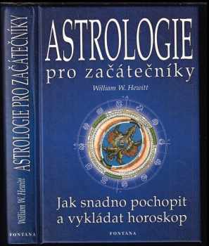 Astrologie pro začátečníky : jak snadno pochopit a vykládat horoskop : [základní kniha astrologie] - William W Hewitt (2003, Fontána) - ID: 732321