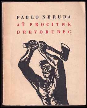 Ať procitne dřevorubec - Pablo Neruda (1950, Československý spisovatel) - ID: 629160