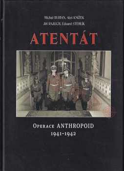 Atentát : operace Anthropoid 1941-1942 - Michal Burian, Aleš Knížek, Jiří Rajlich, Eduard Stehlík (2007, Ministerstvo obrany České republiky - AVIS) - ID: 764117