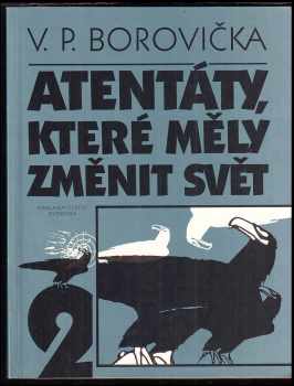 V. P Borovička: Atentáty, které měly změnit svět 1 + 2