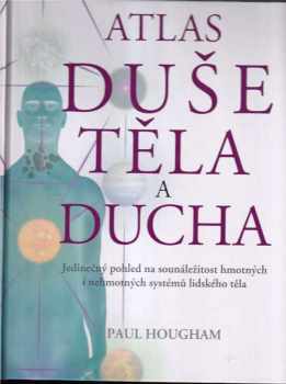 Atlas duše, těla a ducha : [jedinečný pohled na sounáležitost hmotných i nehmotných systémů lidského těla] - Paul Hougham (2008, Metafora) - ID: 817914