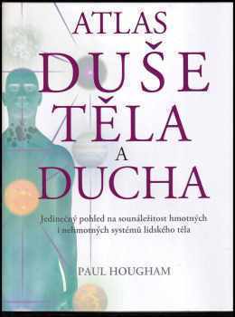 Paul Hougham: Atlas duše, těla a ducha - jedinečný pohled na sounáležitost hmotných i nehmotných systémů lidského těla