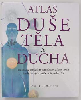 Atlas duše, těla a ducha : [jedinečný pohled na sounáležitost hmotných i nehmotných systémů lidského těla]