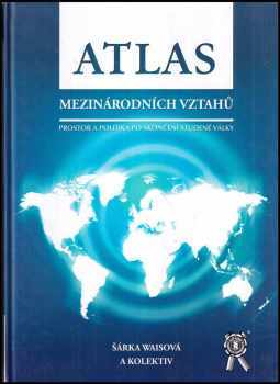 Šárka Waisová: Atlas mezinárodních vztahů : prostor a politika po skončení studené války
