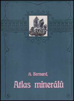 Atlas minerálů - Textem provází : o 26 tabulích s 396 kolorovanými obrazy nerostů a 73 obrazy v textu - Alexander Josef Bernard (1907, I.L. Kober) - ID: 304089