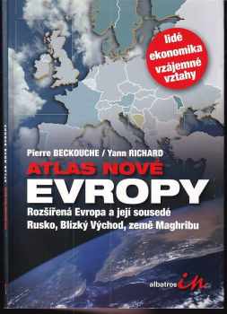 Pierre Beckouche: Atlas nové Evropy : rozšířená Evropa a její sousedé Rusko, Blízký Východ, země Maghribu
