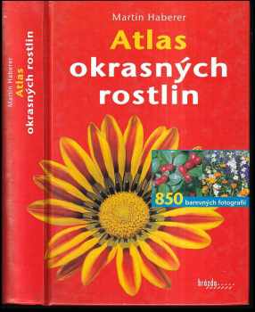 Atlas okrasných rostlin : 850 druhů rostlin pro zahrady, balkony a terasy - Martin Haberer (2005, Brázda) - ID: 883648