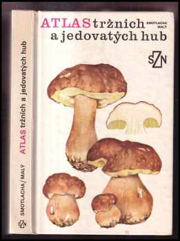 Atlas tržních a jedovatých hub - Miroslav Smotlacha, Miroslav Smotlach (1983, Státní zemědělské nakladatelství) - ID: 442284