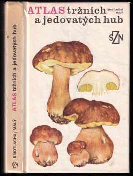 Atlas tržních a jedovatých hub - Miroslav Smotlacha, Miroslav Smotlach (1983, Státní zemědělské nakladatelství) - ID: 758518