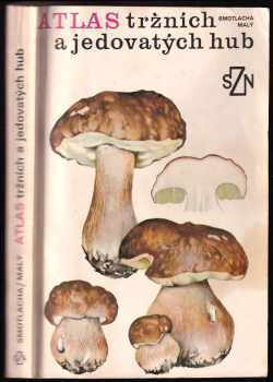 Atlas tržních a jedovatých hub - Miroslav Smotlacha (1986, Státní zemědělské nakladatelství) - ID: 454003