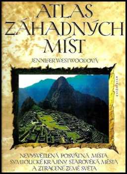 Atlas záhadných míst : nevysvětlená posvátná místa, symbolické krajiny, starověká města a ztracené země světa - Jennifer Westwood (1994, Knižní klub) - ID: 757991