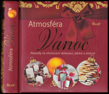 Atmosféra Vánoc : nápady na zhotovení dekorací, dárků a dobrot