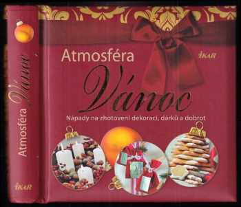 Atmosféra Vánoc : nápady na zhotovení dekorací, dárků a dobrot