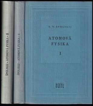 Èduard Vladimirovič Špol'skij: Atomová fysika. I, Úvod do atomové fysiky + II, Elektronový obal atomu a atomové jádro