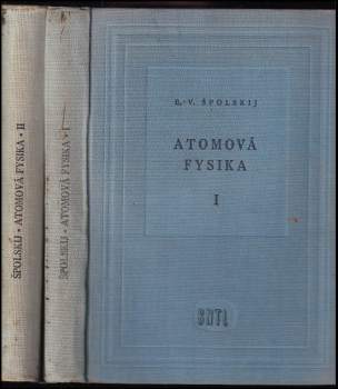 Èduard Vladimirovič Špol'skij: Atomová fysika: Díl 1-2  (Úvod do atomové fysiky,  Elektronový obal atomu a atomové jádro)