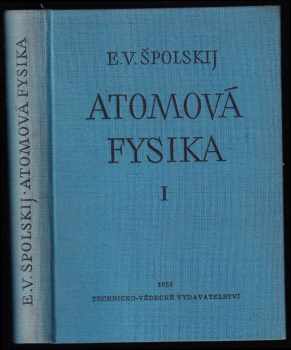 Atomová fysika : [Díl] I - Úvod do atomové fysiky - Èduard Vladimirovič Špol'skij (1952, Technicko-vědecké vydavatelství) - ID: 169222
