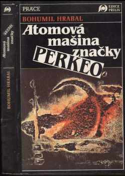 Bohumil Hrabal: Atomová mašina značky Perkeo : texty z let 1949 - 1989