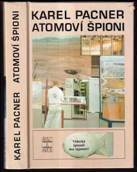 Karel Pacner: Atomoví špioni : počátky vědecké špionáže a kontrašpionáže