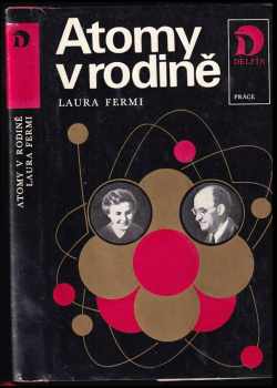 Atomy v rodině : [román o životě Enrica Fermi] - Laura Fermi, Enrico Fermi (1975, Práce) - ID: 1047860