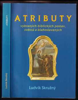 Ludvík Skružný: Atributy vybraných biblických postav, světců a blahoslavených