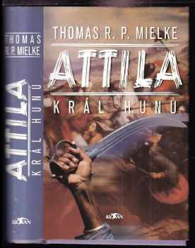 Thomas R. P Mielke: Attila - král Hunů