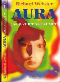 Aura : jak ji vidět a rozumět : rozviňte své duchovní vědomí pro zdraví a úspěch - Richard Webster (2001, Eugenika) - ID: 1244010