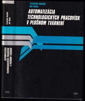 Automatizácia technologických pracovísk v plošnom tvárnení - František Blaščík, Ján Kmec (1989, Alfa) - ID: 738588
