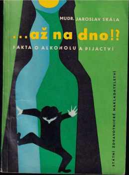 Jaroslav Skála: Až na dno!? - Fakta o alkoholu a pijáctví