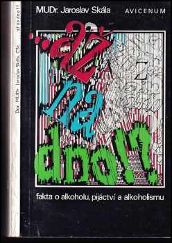 Až na dno : fakta o alkoholu, pijáctví a alkoholismu - Jaroslav Skála (1977, Avicenum) - ID: 130357