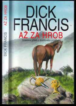 Až za hrob : detektivní příběh z dostihového prostředí - Dick Francis (1998, Olympia) - ID: 826731