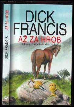 Až za hrob : detektivní příběh z dostihového prostředí - Dick Francis (1998, Olympia) - ID: 804477