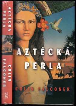 Aztécká perla : román o dobytí Mexika - Colin Falconer (2004, BB art) - ID: 619251