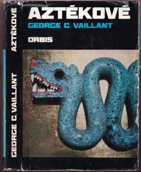 Aztékové : původ, vzestup a pád národa Aztéků - George Clapp Vaillant (1974, Orbis) - ID: 66580