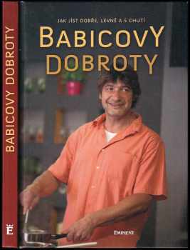 Babicovy dobroty PODPIS JIŘÍ BABICA : jak jíst dobře, levně a s chutí - Jiří Babica (2009, Eminent ve spolupráci s Manufacture Production) - ID: 704193