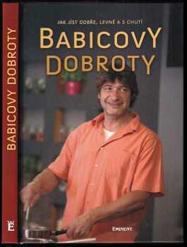 Babicovy dobroty : jak jíst dobře, levně a s chutí - Jiří Babica (2009, Eminent ve spolupráci s Manufacture Production) - ID: 826913