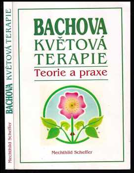 Bachova květová terapie : teorie a praxe : standardní dílo s podrobným popisem květů - Mechthild Scheffer (1994, Pragma) - ID: 930889