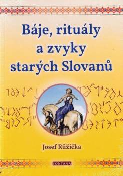 Josef Růžička: Báje, rituály a zvyky starých Slovanů