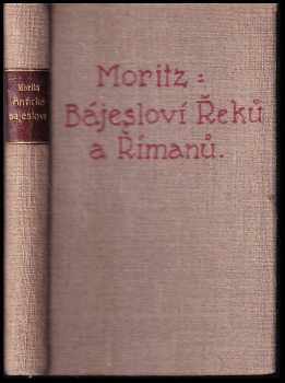 Bájesloví Řekův a Římanův : s 62 vyobrazeními - K. F. Moritz, Karl Philipp Moritz (1910, tiskem a nákladem F. Šimáčka) - ID: 656353