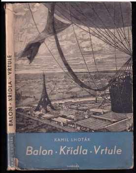 Kamil Lhoták: Balon, křídla, vrtule : Kniha o vývoji letectví