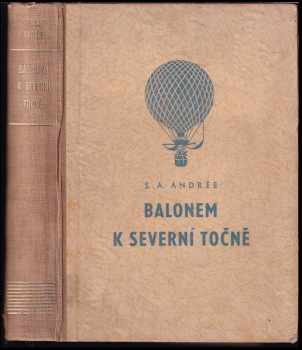 Salomon August Andrée: Balonem k severní točně - na základě zápisků SA. Andréea, Nilse Strindbergra a Knuta Fraenkela nalezených v létě 1930 na Bílém ostrově.