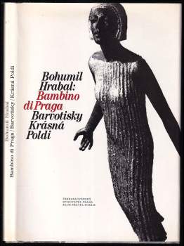 Bohumil Hrabal: Bambino di Praga ; Barvotisky ; Krásná Poldi