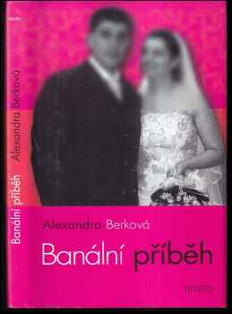 Alexandra Berková: Banální příběh : filmová povídka o prostém životním běhu