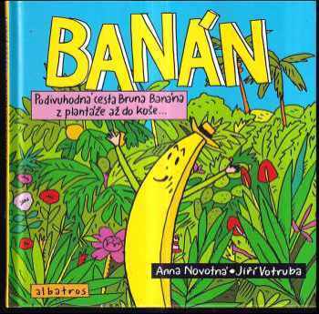 Anna Novotná: Banán : podivuhodná cesta Bruna Banána z plantáže až do koše