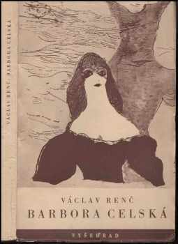 Barbora Celská : drama lásky a moru o 4 aktech - Václav Renč (1944, Vyšehrad) - ID: 430534