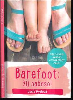 Lucie Pytlová: Barefoot: žij naboso! : vše o chůzi naboso a v barefoot obuvi