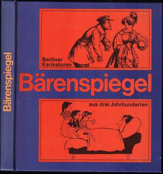Bärenspiegel, Berliner Karikaturen aus drei Jahrhunderten. Ausgewählt von Harald Kretzschmar und Rosemarie Widerra.